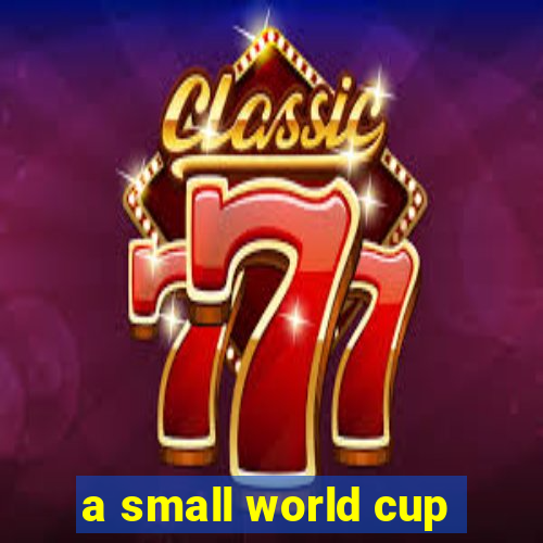 a small world cup